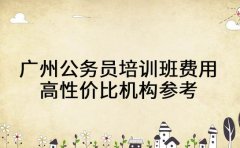 广州公务员培训班费用解析 高性价比机构参考