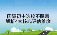 国际初中选校不踩雷 解析4大核心评估维度