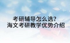 考研辅导怎么选？海文考研教学优势全面介绍