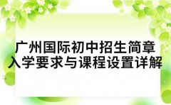 广州国际初中招生简章 入学要求与课程设置详解