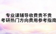 考研专业课辅导收费揭秘 不同机构定价逻辑有何不同