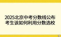 2025北京中考分数线公布 考生该如何利用分数选校