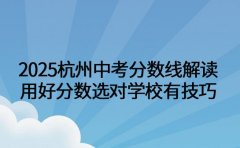2025杭州中考分数线解读 用好分数选对学校有技巧