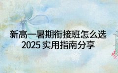 新高一暑期衔接班怎么选 2025 实用指南分享