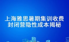 上海雅思暑期集训收费 封闭营隐性成本揭秘