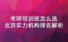 考研培训班怎么选 北京实力机构排名深度解析