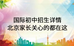 国际初中招生详情 北京家长关心的都在这