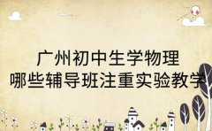 广州初中生学物理 哪些辅导班注重实验教学