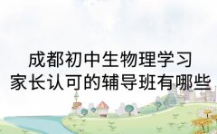 成都初中生物理学习 家长认可的辅导班有哪些