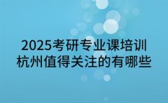 2025考研专业课培训 杭州值得关注的有哪些