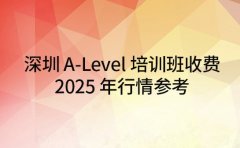 深圳 A-Level 培训班收费 2025 年行情参考