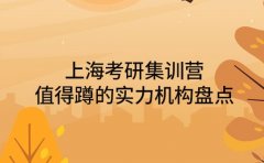 上海考研集训营 值得蹲的实力机构盘点
