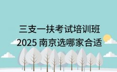 三支一扶考试培训班 2025 南京选哪家合适