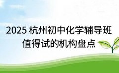 2025杭州初中化学辅导班 值得试的机构盘点