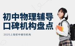 上海初中物理辅导选哪家 2025 口碑机构盘点