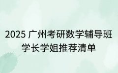 2025 广州考研数学辅导班 学长学姐推荐清单