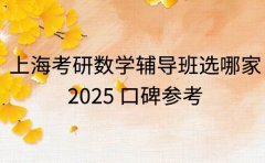 上海考研数学辅导班选哪家 2025 口碑参考