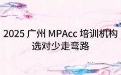 2025 广州 MPAcc 培训机构 选对少走弯路