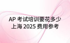 AP 考试培训要花多少 上海 2025 费用参考