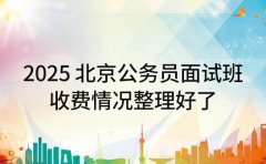 2025 北京公务员面试班 收费情况整理好了