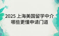 2025 上海美国留学中介 哪些更懂申请门道