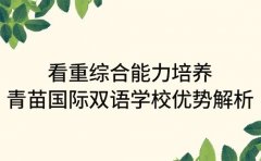看重综合能力培养 青苗国际双语学校优势解析