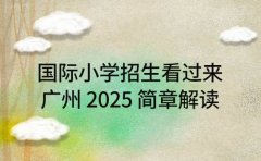 国际小学招生看过来 广州 2025 简章解读