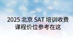2025 北京 SAT 培训收费 课程价位参考在这