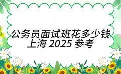 公务员面试班花多少钱 上海 2025 参考