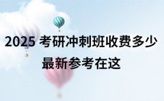2025 考研冲刺班收费多少 最新参考在这