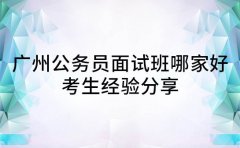 广州公务员面试班哪家好 考生经验分享