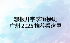 想报开学季衔接班 广州 2025 推荐看这里