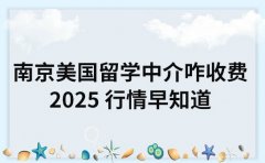 南京美国留学中介咋收费 2025 行情早知道