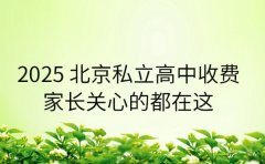 2025 北京私立高中收费 家长关心的都在这