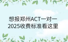 想报郑州ACT一对一 2025收费标准看这里