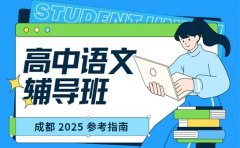 高中语文辅导班怎么选 成都 2025 参考指南