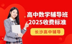 高中数学辅导班怎么收费 长沙机构2025参考