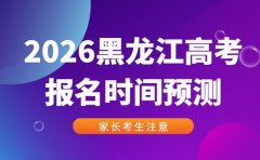 2026黑龙江高考报名时间预测 家长考生注意