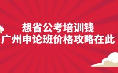 想省公考培训钱 广州申论班价格攻略在此