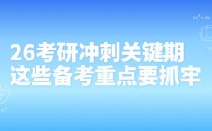 26考研冲刺关键期 这些备考重点要抓牢